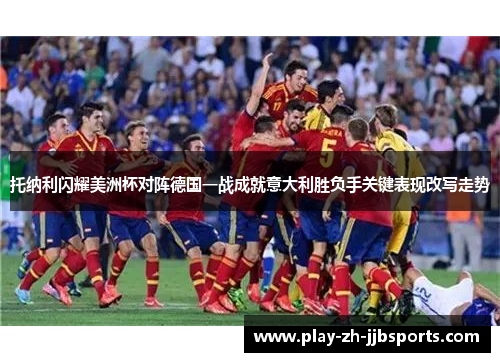 托纳利闪耀美洲杯对阵德国一战成就意大利胜负手关键表现改写走势