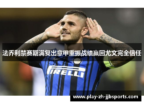 法乔利禁赛期满复出意甲重振战绩赢回尤文完全信任