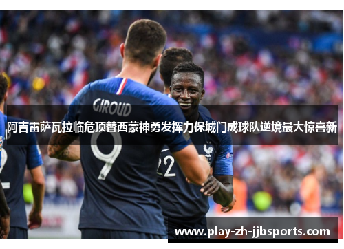 阿吉雷萨瓦拉临危顶替西蒙神勇发挥力保城门成球队逆境最大惊喜新