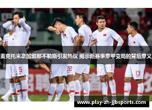 麦克托米奈加盟那不勒斯引发热议 揭示新赛季意甲变局的背后意义