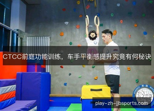 CTCC前庭功能训练,车手平衡感提升究竟有何秘诀 CTCC前庭功能训练,车手平衡感提升究竟有何秘诀