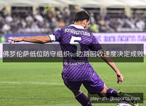 佛罗伦萨低位防守组织，边路回收速度决定成败