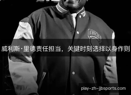威利斯·里德责任担当，关键时刻选择以身作则